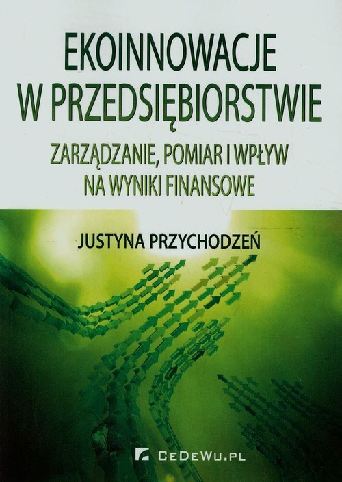 Ekoinnowacje w przedsiębiorstwie. Zarządzanie, pomiar i wpływ na wyniki finansowe