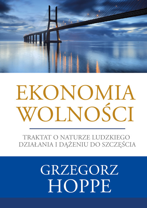 Ekonomia wolności. Traktat o naturze ludzkiego działania i dążeniu do szczęścia