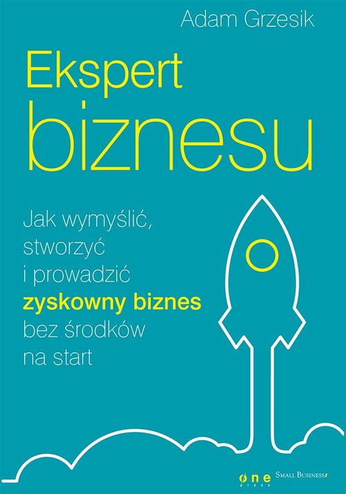 Ekspert biznesu. Jak wymyślić, stworzyć i prowadzić zyskowny biznes bez środków na start