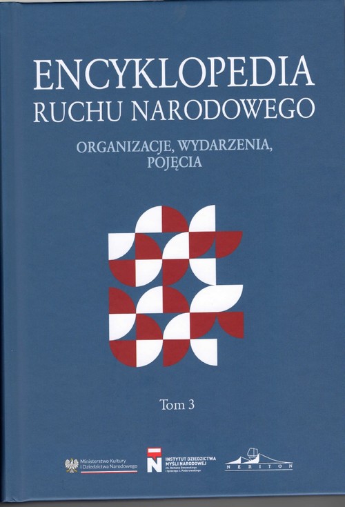 Encyklopedia Ruchu Narodowego. Organizacje, wydarzenia, pojęcia Tom 3