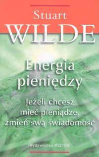 Energia pieniędzy. Jeżeli chcesz mieć pieniądze, zmień swą świadomość
