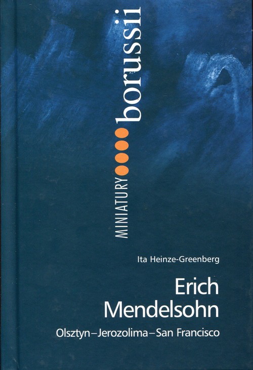 Erich Mendelsohn. Olsztyn - Jerozolima - San Francisco