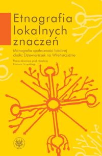 Etnografia lokalnych znaczeń. Monografia społeczności lokalnej okolic Dziewieniszek na Wileńszczyźni