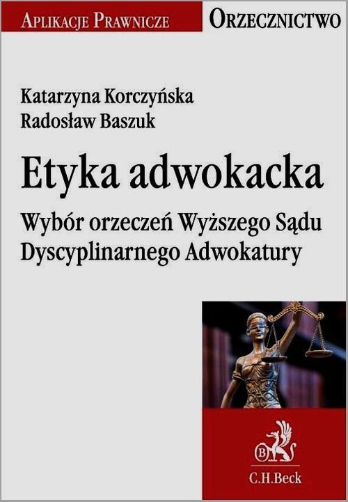 Aplikacje Prawnicze. Orzecznictwo. Etyka adwokacka. Wybór orzeczeń Wyższego Sądu Dyscyplinarnego Adwokatury