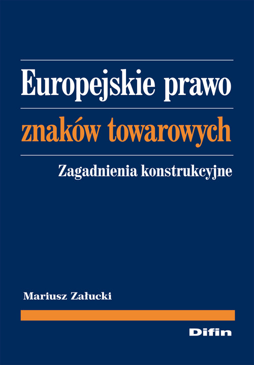 Europejskie prawo znaków towarowych. Zagadnienia konstrukcyjne