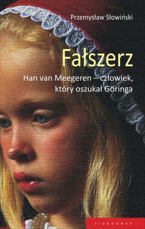 Fałszerz. Han Van Meegeren, człowiek który oszukał Goringa
