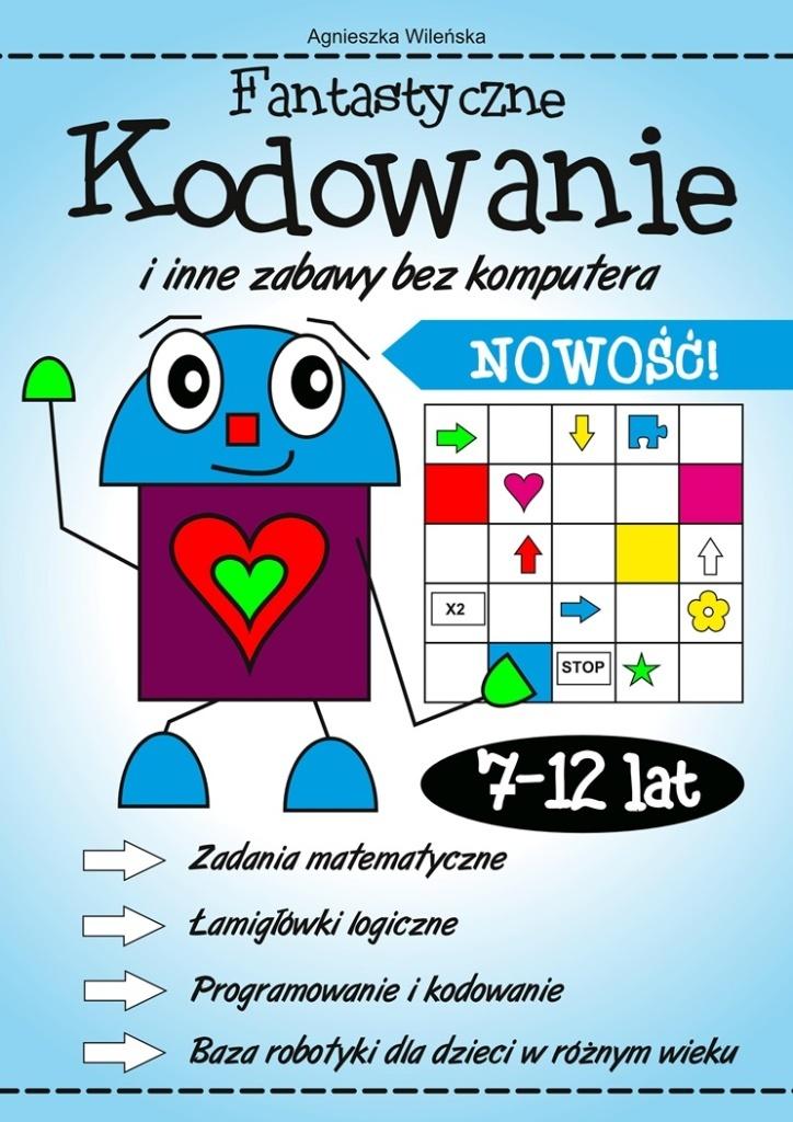 Fantastyczne kodowanie i inne zabawy bez komputera 7-12 lat