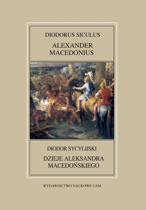 Fontes Historiae Antiquae XLVII: Diodorus Siculus, Alexander Macedonius / Diodor Sycylijski, Dzieje