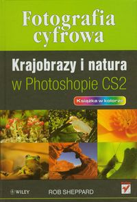 Fotografia cyfrowa. Krajobrazy i natura w Photoshopie CS2