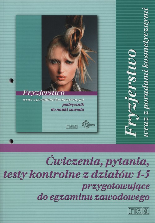 Fryzjerstwo wraz z poradami kosmetycznymi. Ćwiczenia, pytania, testy kontrolne z działów 1-5. Nauczanie zawodowe - szkoła ponadgimnazjalna