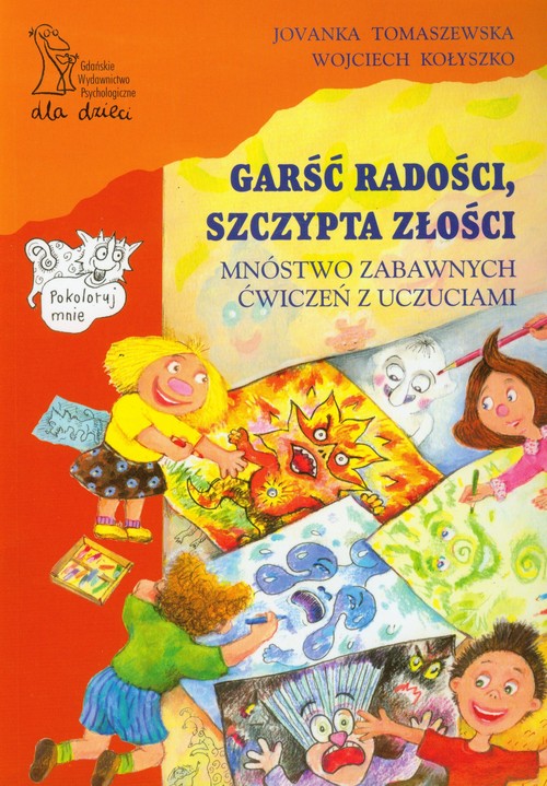 Garść radości, szczypta złości. Mnóstwo zabawnych ćwiczeń z uczuciami
