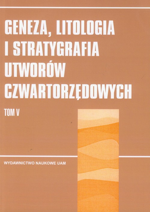 Geneza, litologia i stratygrafia utworów czwartorzędowych Tom 5