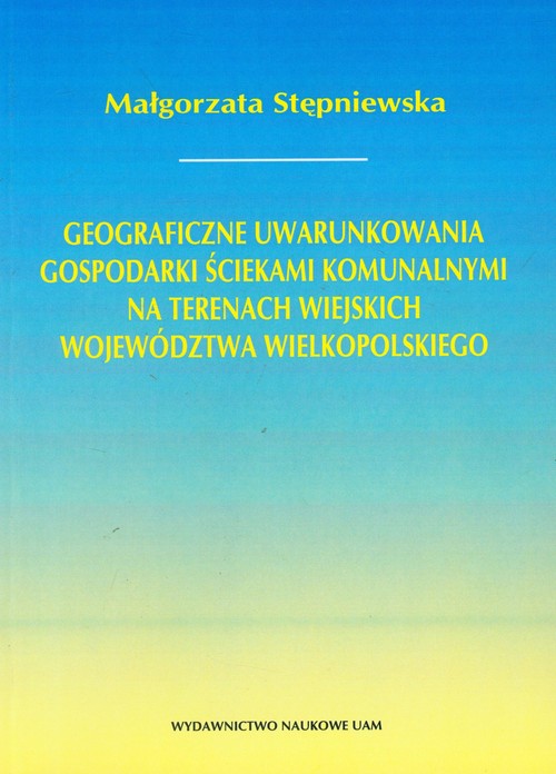 Geograficzne uwarunkowania gospodarki ściekami komunalnymi na terenach wiejskich województwa wielkop