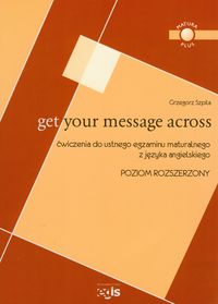 Get Your Message Across Ćwiczenia do ustnego egzaminu maturalnego z języka angielskiego