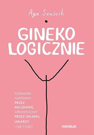 Ginekologicznie Poradnik napisany przez pacjentkę, sprawdzony przez lekarki, lekarzy i nie tylko