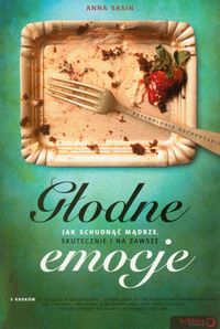 Głodne emocje. Jak schudnąć mądrze, skutecznie i na zawsze