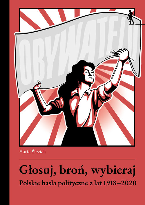 Głosuj, broń, wybieraj. Polskie hasła polityczne z lat 1918-2020