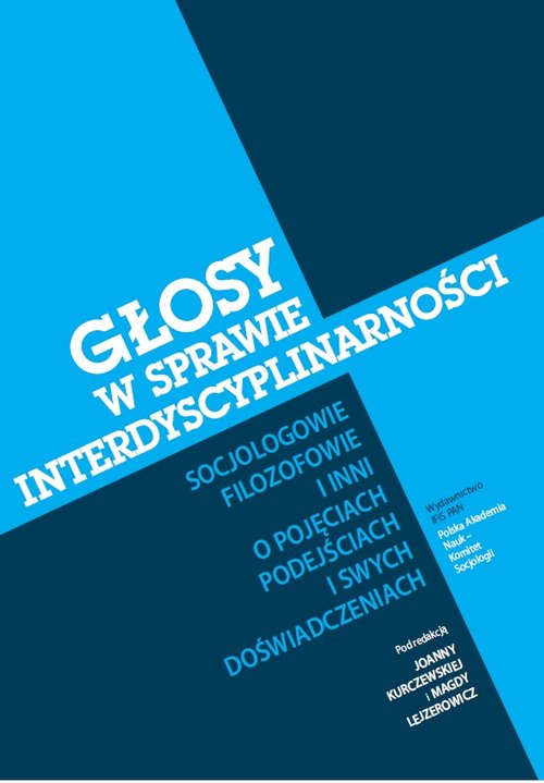 Głosy w sprawie interdyscyplinarności. Socjologowie, filozofowie i inni o pojęciach, podejściach i swych doświadczeniach