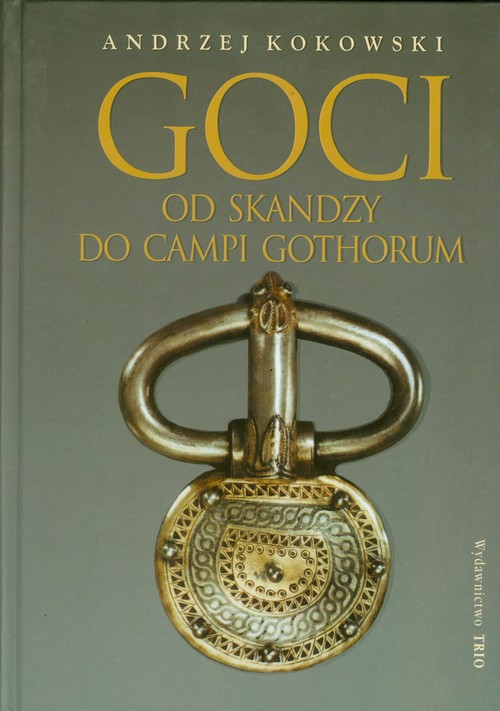 Goci. Od Skandzy do Campi Gothorum (Od Skandynawii do Półwyspu Iberyjskiego)