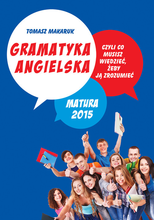 Język angielski. Matura. Gramatyka angielska. Czyli co musisz wiedzieć, żeby ją zrozumieć. Podręcznik - szkoła ponadgimnazjalna