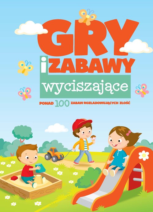 Gry i zabawy wyciszające. Ponad 100 zabaw rozładowyjących złość
