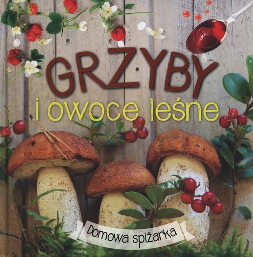 Domowa spiżarka. Grzyby i owoce leśne