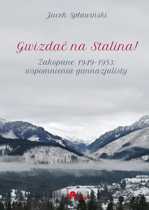 Gwizdać na Stalina! Zakopane 1949-1953: wspomnienia gimnazjalisty