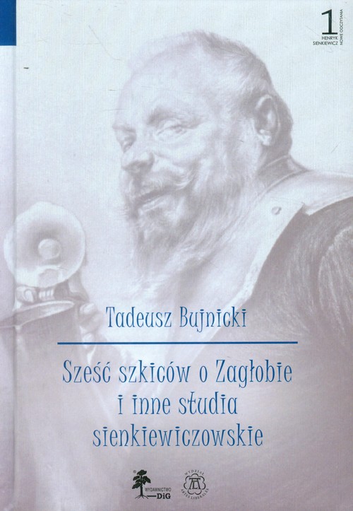 Henryk Sienkiewicz - nowe odczytania. Tom 1. Sześć szkiców o Zagłobie i inne studia sienkiewiczowskie