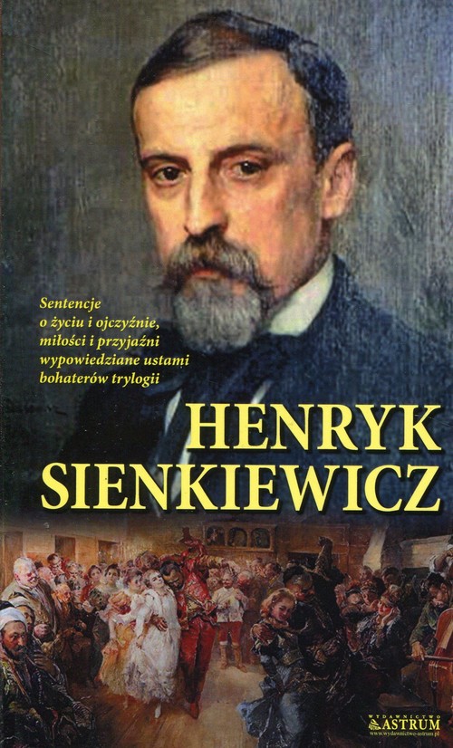 Henryk Sienkiewicz Sentencje o życiu i ojczyźnie miłości i przyjaźni wypowiedziane ustami bohaterów