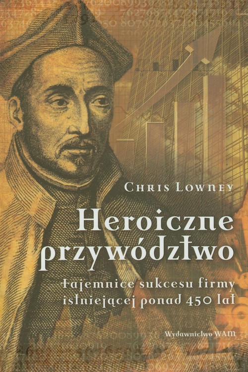 Heroiczne przywództwo. Tajemnice sukcesu firmy istniejącej ponad 450 lat