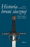 Historia broni siecznej. Miecze, szable, rapiery i pałasze