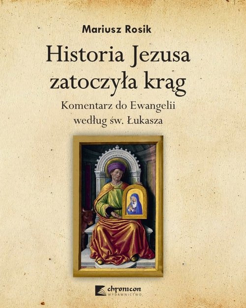Historia Jezusa zatoczyła krąg. Komentarz do Ewangelii według św. Łukasza