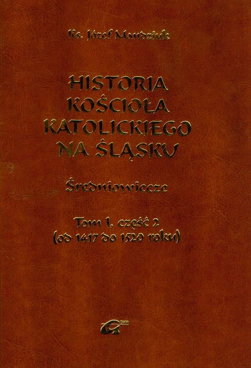 Historia Kościoła katolickiego na Śląsku tom 1, część 2 - Średniowiecze (od 1417 do 1520)