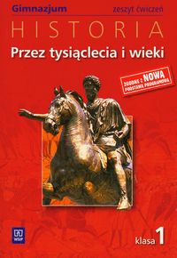 Historia. Przez tysiąclecia i wieki. Klasa 1. Zeszyt ćwiczeń - gimnazjum