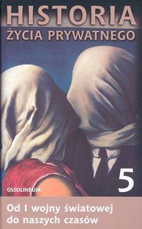 Historia życia prywatnego. Tom 5: Od I wojny światowej do naszych czasów