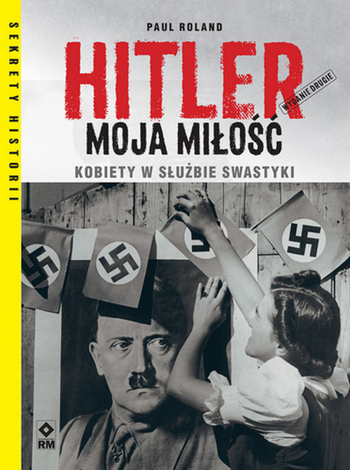 Hitler moja miłość Kobiety w służbie swastyki. Wyd. II