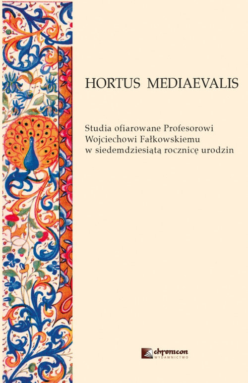 HORTUS MEDIAEVALIS Studia ofiarowane Profesorowi Wojciechowi Fałkowskiemu w siedemdziesiątą rocznic