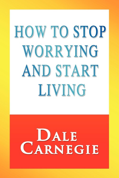 How to Stop Worrying and Start Living