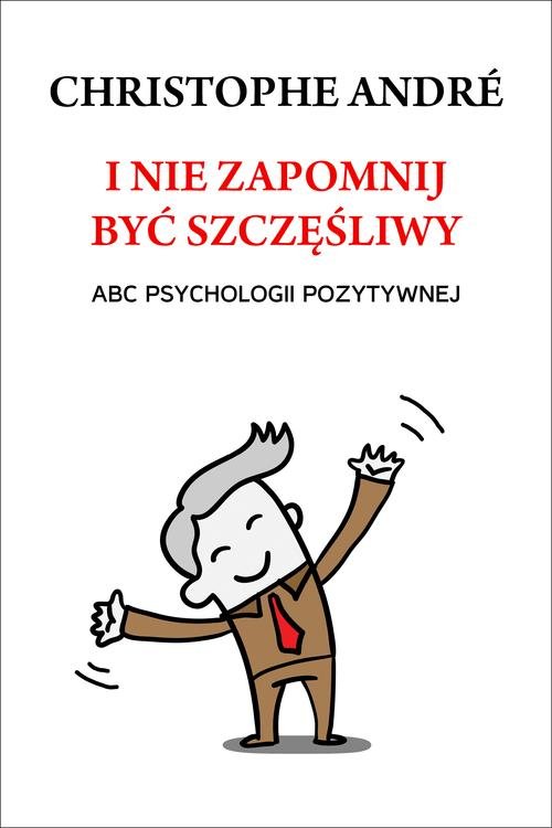 I nie zapomnij być szczęśliwy. ABC psychologii pozytywnej