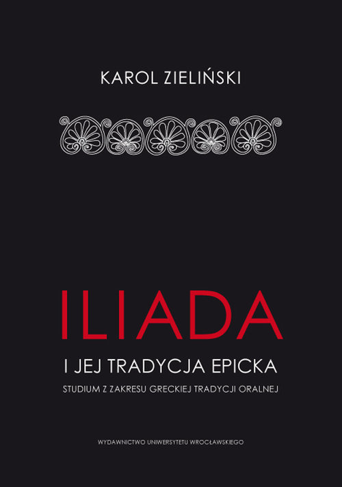 Iliada i jej tradycja epicka. Studium z zakresu greckiej tradycji oralnej