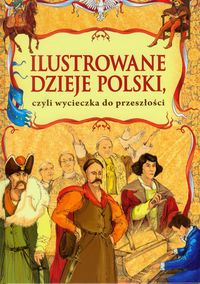 Ilustrowane dzieje Polski czyli wycieczka do przeszłości