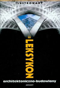 Ilustrowany leksykon architektoniczno - budowlany