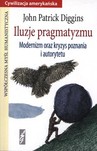 Iluzje pragmatyzmu. Modernizm oraz kryzys poznania i autorytetu