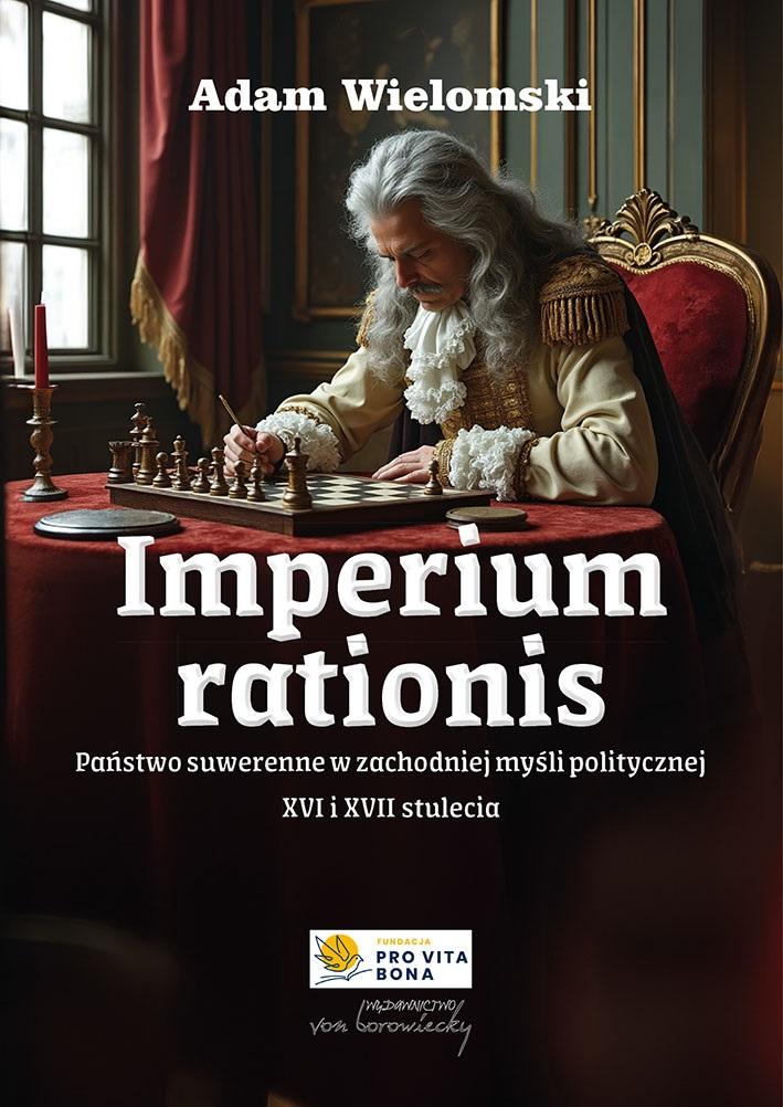 Imperium rationis. Państwo suwerenne w zachodniej myśli politycznej XVI i XVII stulecia