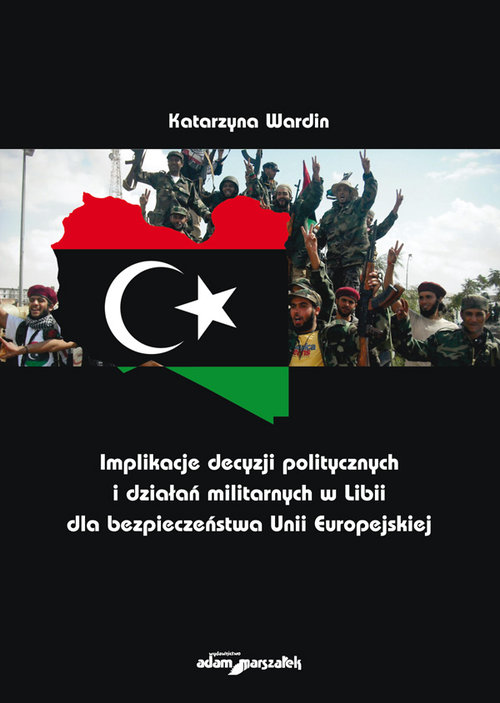 Implikacje decyzji politycznych i działań militarnych w Libii dla bezpieczeństwa Unii Europejskiej