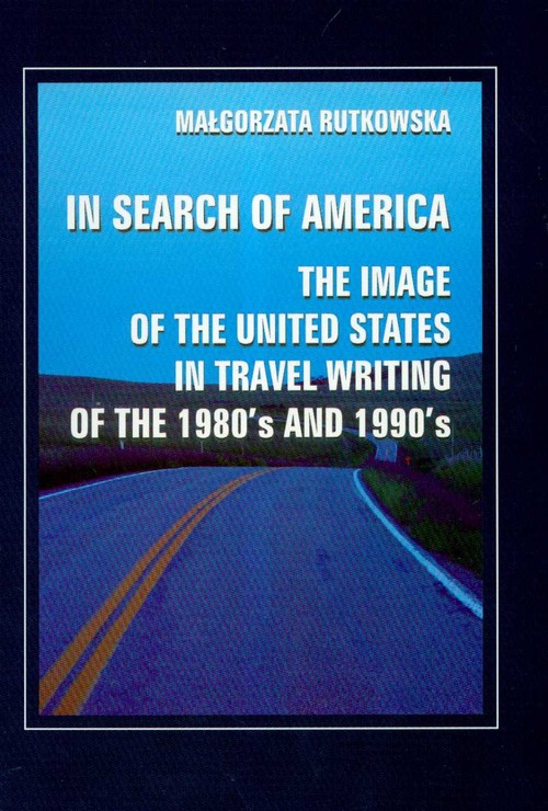 In Search of America. The Image of the United States in Travel Writing of the 1980`s and 1990`s