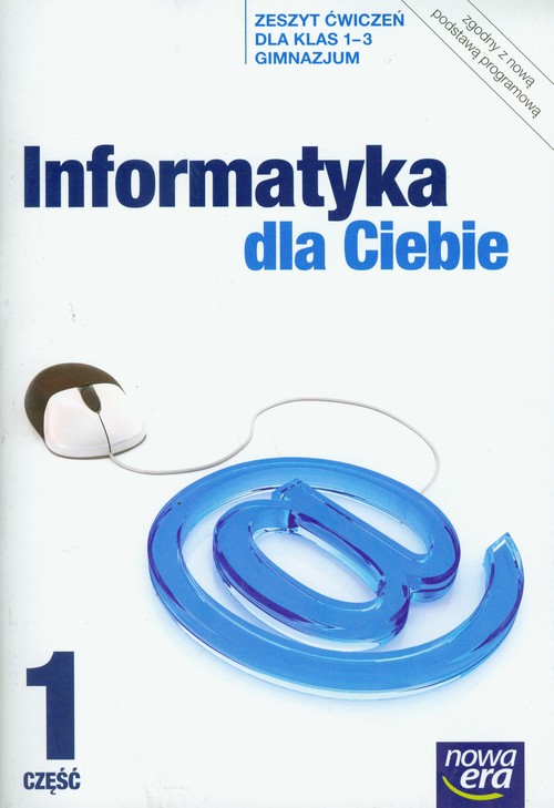 Informatyka. Informatyka dla Ciebie. Klasa 1-3. Zeszyt ćwiczeń. Część 1 - gimnazjum