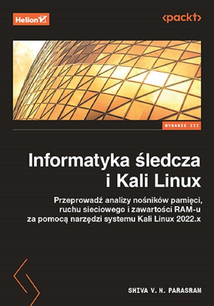 Informatyka śledcza i Kali Linux. Przeprowadź analizy nośników pamięci, ruchu sieciowego i zawartośc