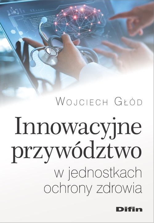 Innowacyjne przywództwo w jednostkach ochrony zdrowia