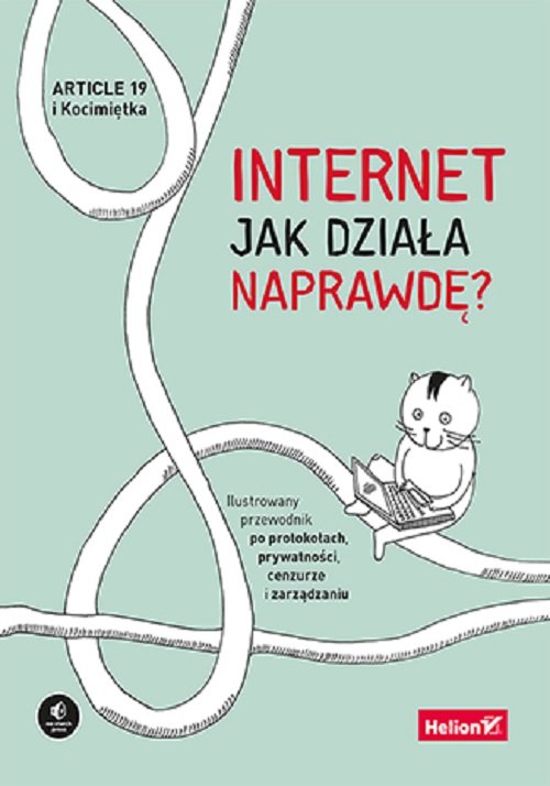Internet. Jak działa naprawdę? Ilustrowany przewodnik po protokołach, prywatności, cenzurze i zarząd